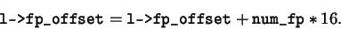 \begin{displaymath}\texttt{l->fp_offset}\xspace = \texttt{l->fp_offset}\xspace + \texttt{num_fp}\xspace * 16.\end{displaymath}