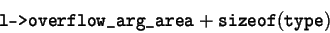 \begin{displaymath}\texttt{l->overflow_arg_area}\xspace + \texttt{sizeof}\xspace (\texttt{type}\xspace )\end{displaymath}