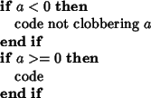 \begin{algorithmic}
\IF{$a<0$}
\STATE{code not clobbering $a$}
\ENDIF
\IF{$a>=0$}
\STATE{code}
\ENDIF
\end{algorithmic}