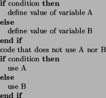 \begin{algorithmic}
\IF{condition}
\STATE{define value of variable A}
\ELSE
\STA...
...nor B}
\IF{condition}
\STATE{use A}
\ELSE
\STATE{use B}
\ENDIF
\end{algorithmic}